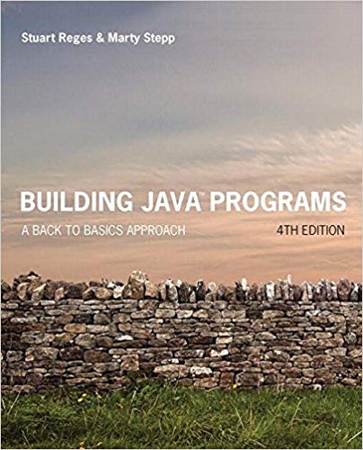 Building Java Programs: A Back to Basics Approach 4th Edition, ISBN-13: 978-0134322766