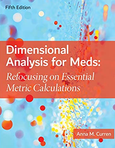 Dimensional Analysis for Meds: Refocusing on Essential Metric Calculations 5th Edition, ISBN-13: 978-1284172911
