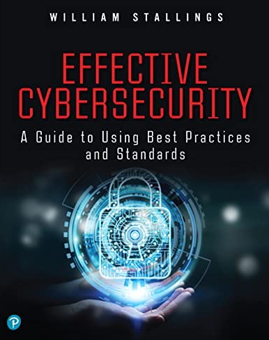 Effective Cybersecurity: A Guide to Using Best Practices and Standards William Stallings, ISBN-13: 978-0134772806