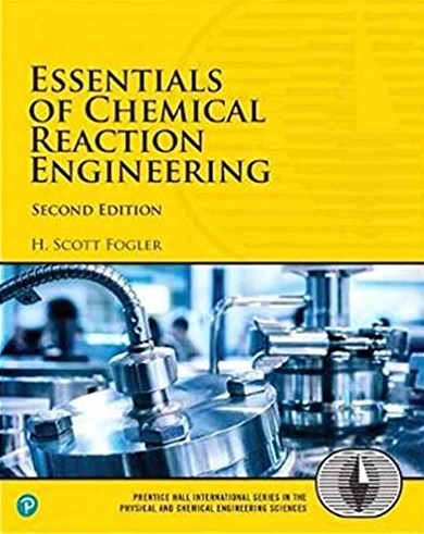 Essentials of Chemical Reaction Engineering 2nd Edition H. Scott Fogler, ISBN-13: 978-0134663890