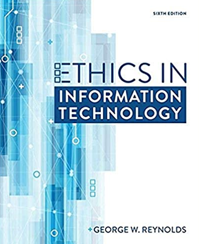 Ethics in Information Technology 6th Edition George W. Reynolds, ISBN-13: 978-1337405874