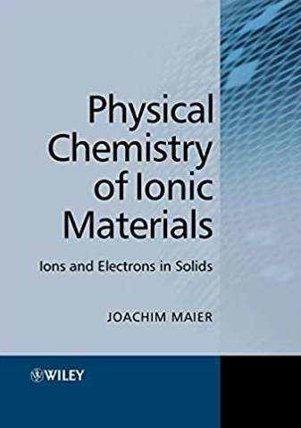 Physical Chemistry of Ionic Materials: Ions and Electrons in Solids Joachim Maier, ISBN-13: 978-0470870761