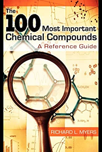 The 100 Most Important Chemical Compounds Richard L. Myers, ISBN-13: 978-0313337581