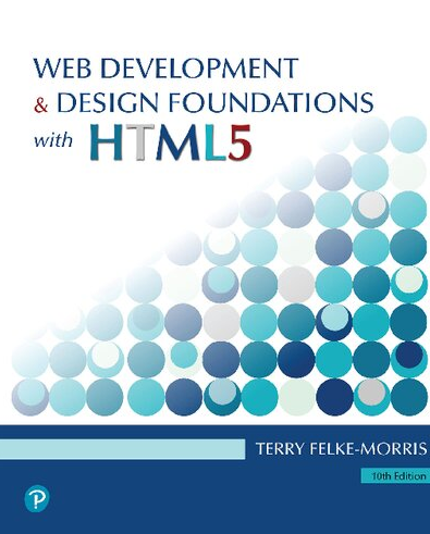 Web Development and Design Foundations with HTML5 10th Edition Terry Felke-Morris, ISBN-13: 978-0135919996