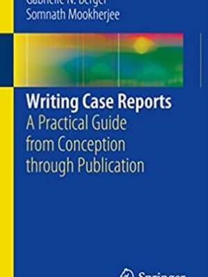 Writing Case Reports: A Practical Guide from Conception through Publication, ISBN-13: 978-3319419008